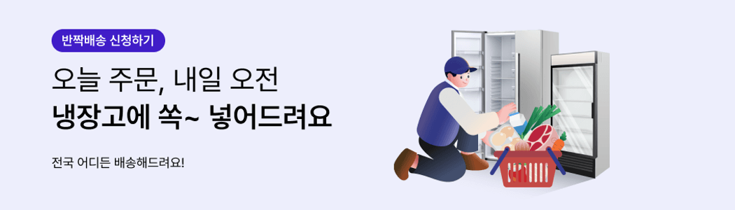 오늘주문 내일오전 냉장고안 쏘옥! 반짝배송 신청하세요!